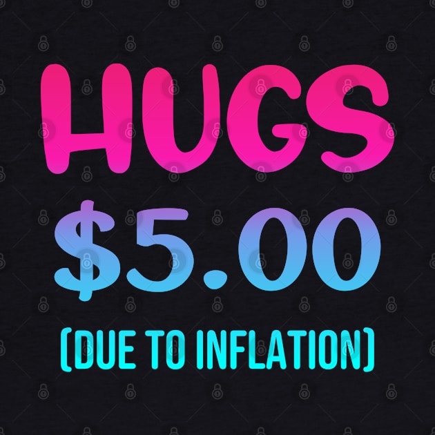 Hugs $5.00 Due to Inflation Funny Inflation Recession Meme Gift For Friends and Family by norhan2000